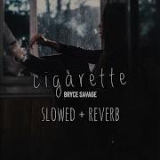 BRYCE SAVAGE CIGARETTE SLOWED REVERB FEEL THE REVERB
