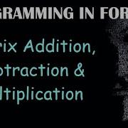 Matrix Addition Subtraction Multiplication FORTRAN