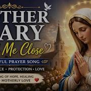 Mother Mary Hold Me Close Peaceful Prayer Song Emotional Christian Worship Music