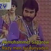 Akmuhammet Saparow Razy Men Bu Dunyaden