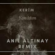 Kerim Yanıldım Anıl Altınay Remix