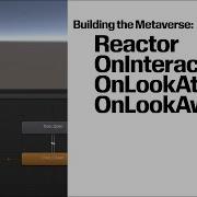 Building The Metaverse Reactor OnInteract OnLookAt OnLookAway