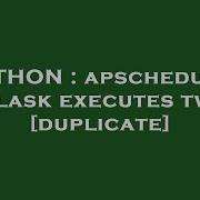 PYTHON Apscheduler In Flask Executes Twice