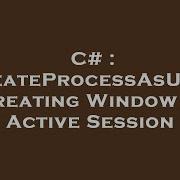 C CreateProcessAsUser Creating Window In Active Session