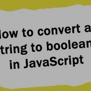 How Can I Convert A String To Boolean In JavaScript