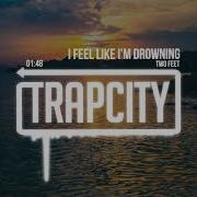 Two Feet I Feel Like I M Drowning