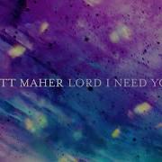 Matt Maher Lord I Need You Live Official Lyric Video