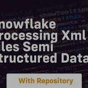 Snowflake Processing Xml Files Semi Structured Data