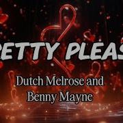 Dutch Melrose And Benny Mayne Pretty Please Lyrics