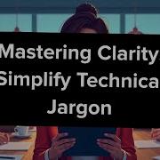 Mastering Clarity Simplify Technical Jargon