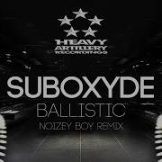 Dubstep SubOxyde Ballistic Noizey Boy Remix Heavy Artillery Recordings