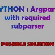 PYTHON Argparse With Required Subparser
