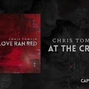 Chris Tomlin At The Cross Love Ran Red Lyrics Chords