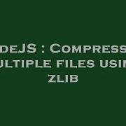 NodeJS Compressing Multiple Files Using Zlib