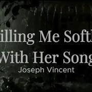 Killing Me Softly With Her Song Joseph Vincent Lyrics