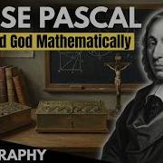 Blaise Pascal The Genius Who Proved God With Mathematics