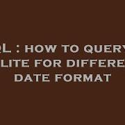SQL How To Query In Sqlite For Different Date Format
