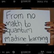 How To Go From No Math To Quantum Machine Learning