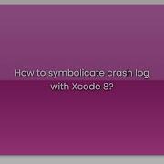 How To Symbolicate Crash Log With Xcode 8