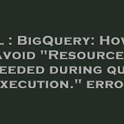 SQL BigQuery How To Avoid Resources Exceeded During Query Execution Error