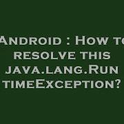 Android How To Resolve This Java Lang RuntimeException