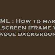 HTML How To Make A Fullscreen Iframe With Opaque Background