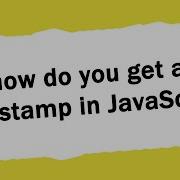 How Do You Get A Timestamp In JavaScript