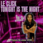 Le Click Tonight Is The Night Remix Dj John VDW 4k