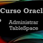 Curso Oracle 15 Administrar TableSpace