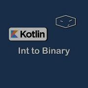 Int To Binary In Kotlin