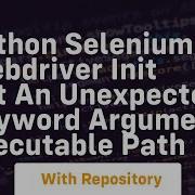 Python Selenium Webdriver Init Got An Unexpected Keyword Argument Executable Path