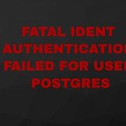 FATAL IDENT AUTHENTICATION FAILED FOR USER POSTGRES POSTGRESQL