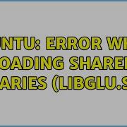 Ubuntu Error While Loading Shared Libraries LibGLU So 1 4 Solutions