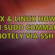 Unix Linux How To Run Sudo Commands Remotely Via Ssh T 3 Solutions