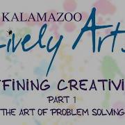 Kalamazoo Lively Arts Defining Creativity Part 1 The Art Of Problem Solving