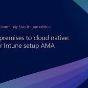 On Premises To Cloud Native Your Intune Setup AMA