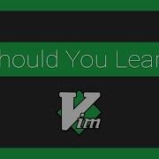 Why I Think You Should Learn Vim As A Developer