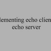 Implementing Echo Client Server