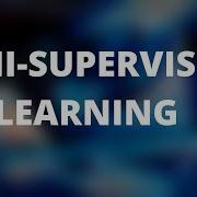 SEMI SUPERVISED LEARNING COMBINING SUPERVISED UNSUPERVISED LEARNING MACHINE LEARNING