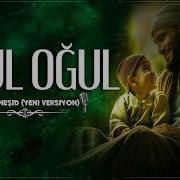 Oğul Oğul Yeni Versiyon Türkçe Neşid Müziksiz Neşidler