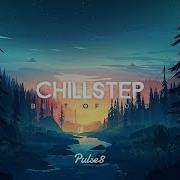 Pulse8 Best Of Chillstep 2017 Beautiful Chillstep Mix