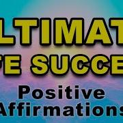 Ultimate Life Success Affirmations For Positive Thinking Success Wealth Happiness Gratitude