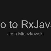 Intro To RxJava For Android By Josh Mieczkowski
