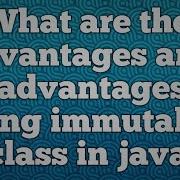 Advantages And Disadvantages Of Using Immutable Class In Java