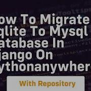 How To Migrate Sqlite To Mysql Database In Django On Pythonanywhere