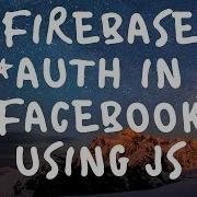 Firebase Authentication In Facebook Using Javascript Full Tutorial