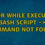 Error While Executing Bash Script Command Not Found 3 Solutions