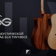 Обзор электроакустической гитары LAG GLH THV10DCE