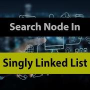 Search Node In Singly Linked List