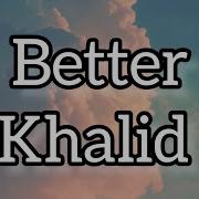 Khalid Better Lyrics